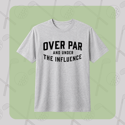 Over Par and Under the Influence Tee