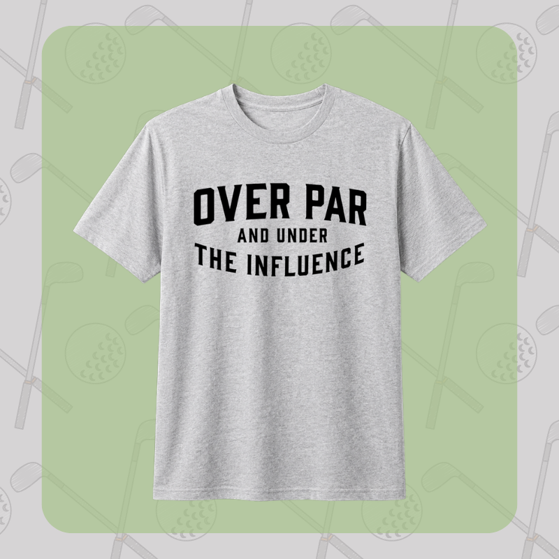 Over Par and Under the Influence Tee