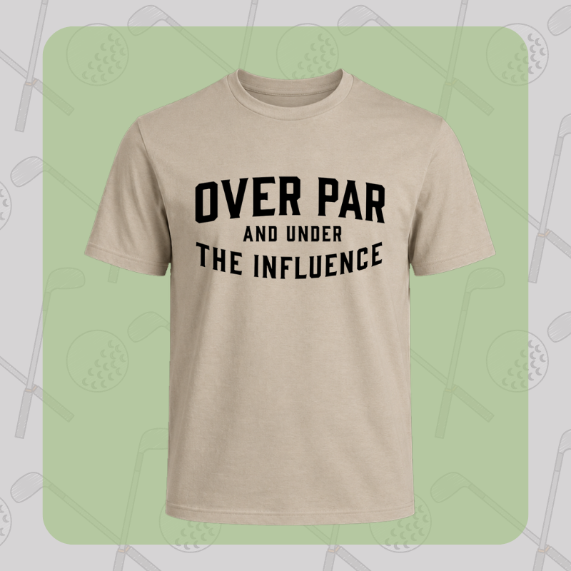 Over Par and Under the Influence Tee
