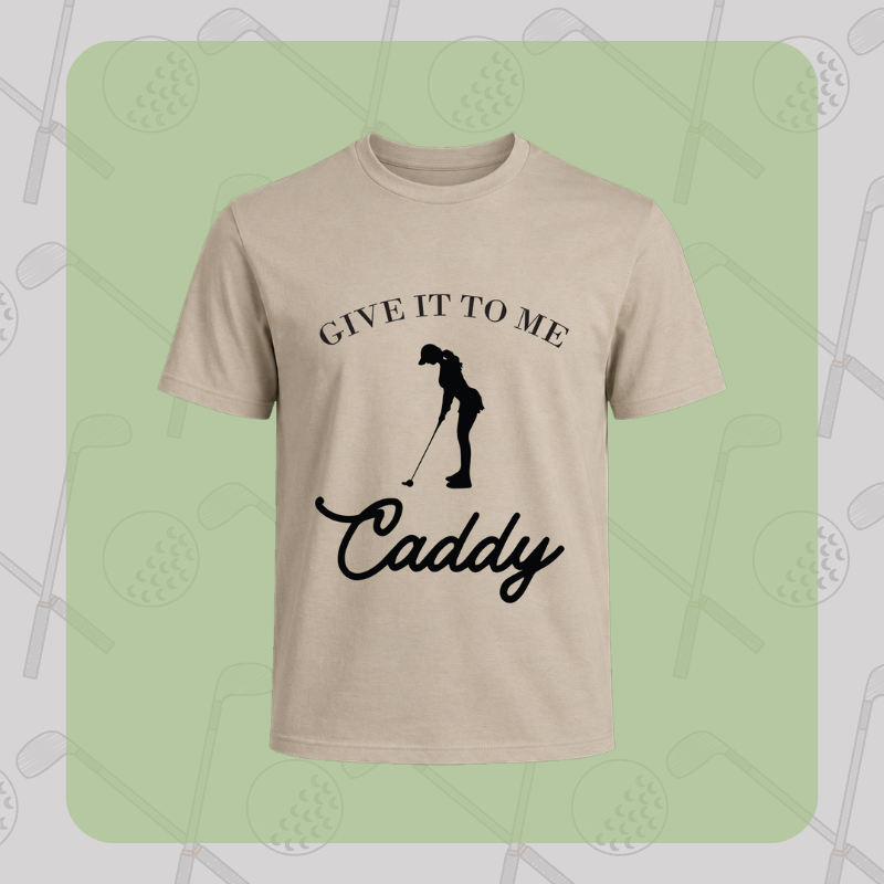 Give It to Me Caddy Tee