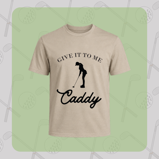 Give It to Me Caddy Tee